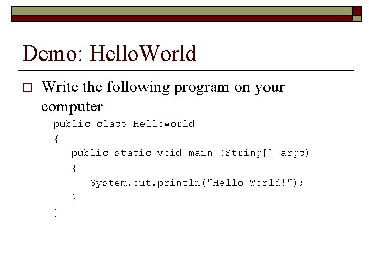 Demo: Hello. World o Write the following program on your computer public class Hello.