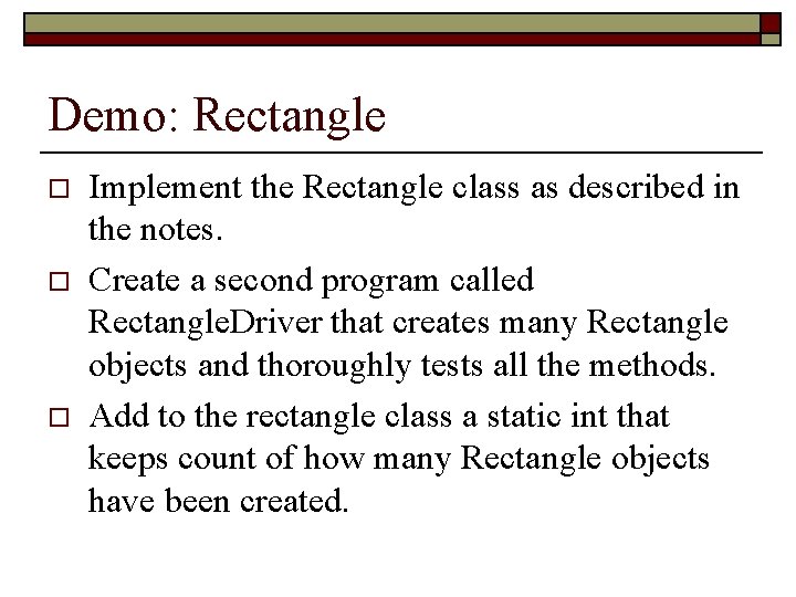 Demo: Rectangle o o o Implement the Rectangle class as described in the notes.
