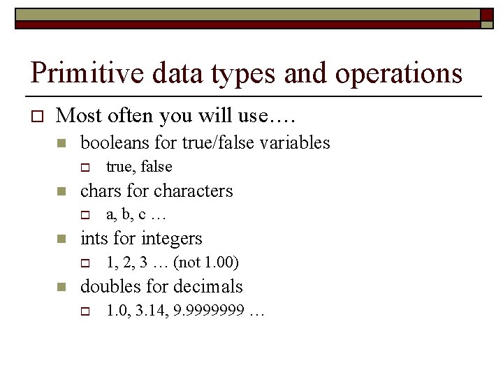 Primitive data types and operations o Most often you will use…. n booleans for