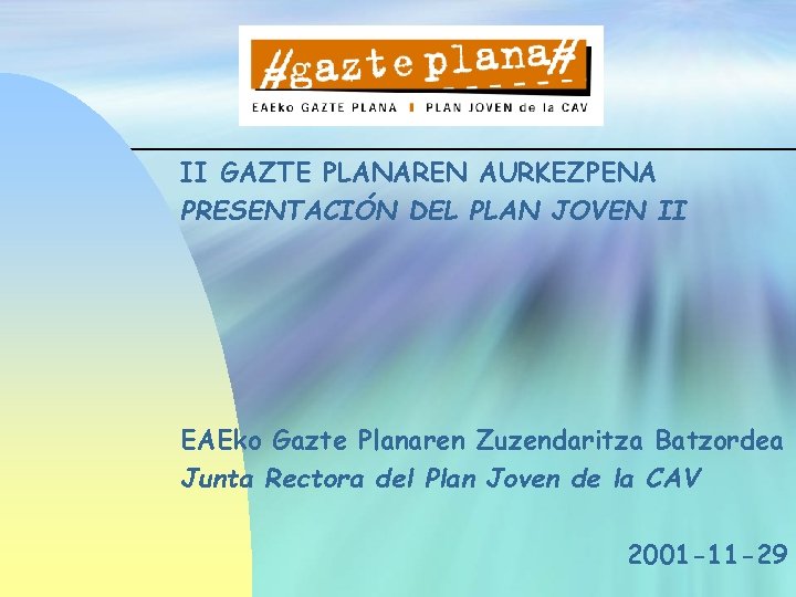 II GAZTE PLANAREN AURKEZPENA PRESENTACIÓN DEL PLAN JOVEN II EAEko Gazte Planaren Zuzendaritza Batzordea