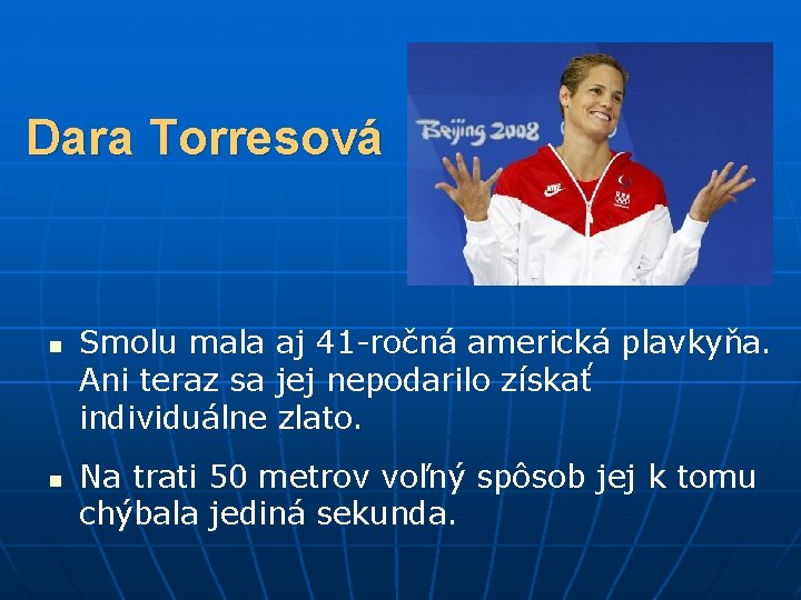 Dara Torresová n n Smolu mala aj 41 -ročná americká plavkyňa. Ani teraz sa