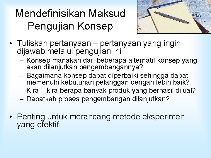 Mendefinisikan Maksud Pengujian Konsep • Tuliskan pertanyaan – pertanyaan yang ingin dijawab melalui pengujian