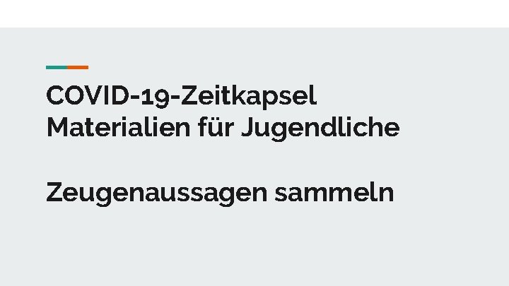 COVID-19 -Zeitkapsel Materialien für Jugendliche Zeugenaussagen sammeln 