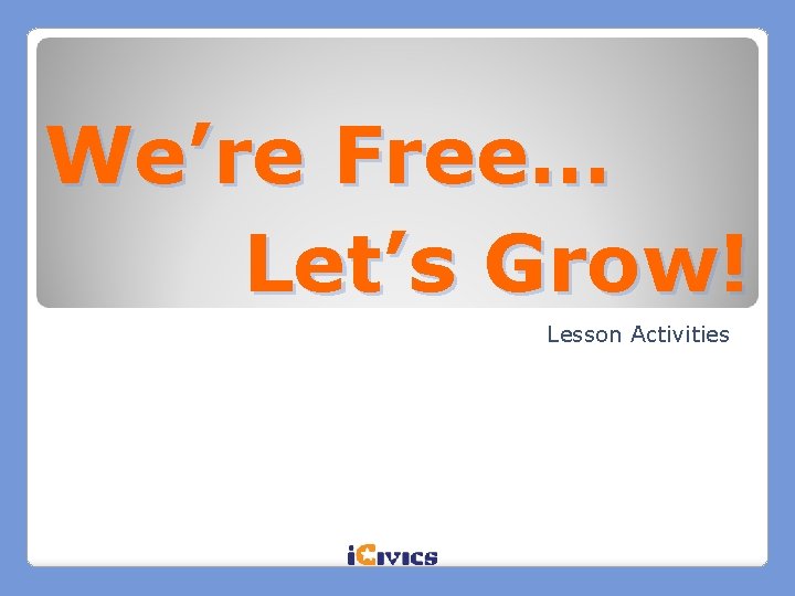 We’re Free… Let’s Grow! Lesson Activities 