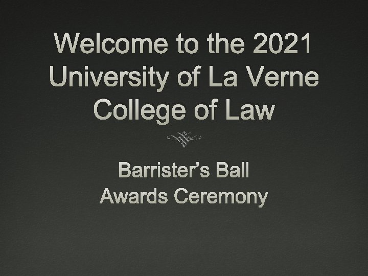 Welcome to the 2021 University of La Verne College of Law Barrister’s Ball Awards