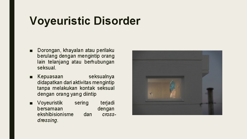 Voyeuristic Disorder ■ Dorongan, khayalan atau perilaku berulang dengan mengintip orang lain telanjang atau