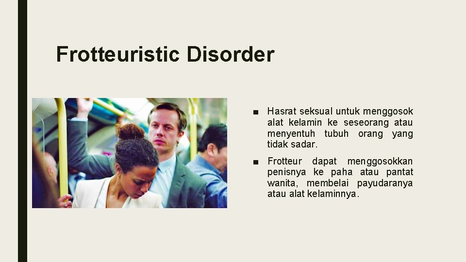 Frotteuristic Disorder ■ Hasrat seksual untuk menggosok alat kelamin ke seseorang atau menyentuh tubuh