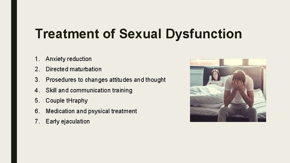 Treatment of Sexual Dysfunction 1. Anxiety reduction 2. Directed maturbation 3. Prosedures to changes