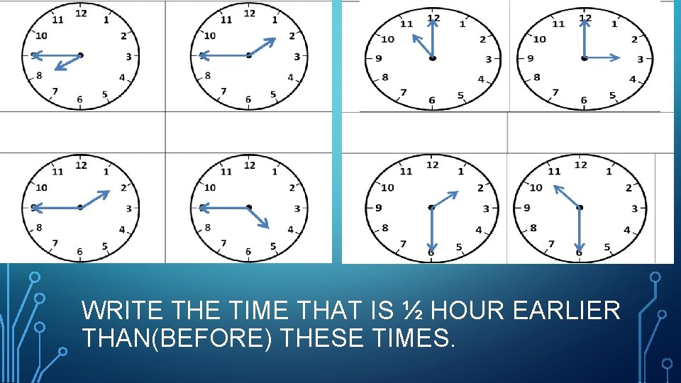 WRITE THE TIME THAT IS ½ HOUR EARLIER THAN(BEFORE) THESE TIMES. 