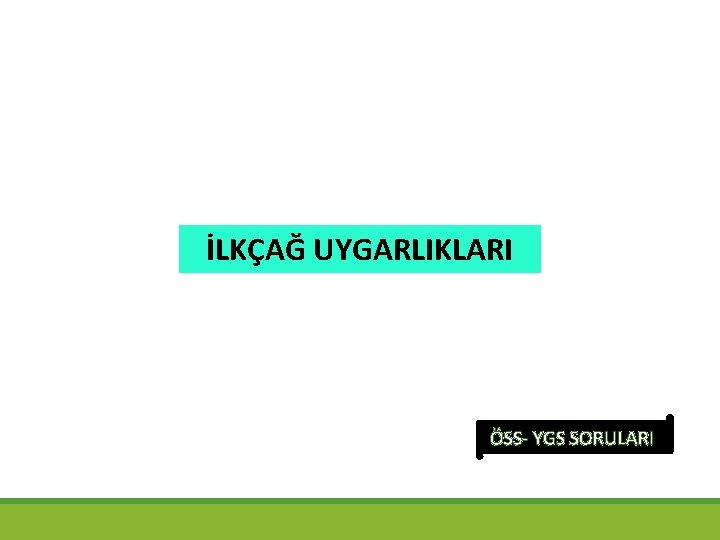 İLKÇAĞ UYGARLIKLARI ÖSS- YGS SORULARI 