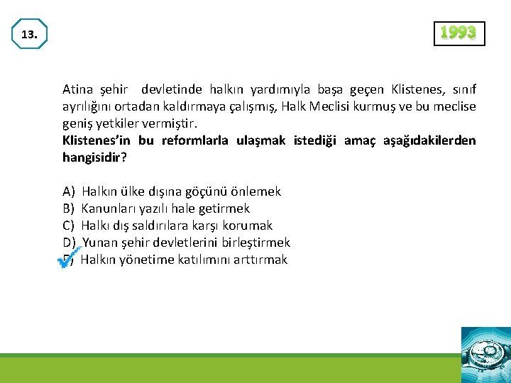 1993 13. Atina şehir devletinde halkın yardımıyla başa geçen Klistenes, sınıf ayrılığını ortadan kaldırmaya