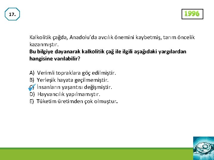 1996 17. Kalkolitik çağda, Anadolu’da avcılık önemini kaybetmiş, tarım öncelik kazanmıştır. Bu bilgiye dayanarak