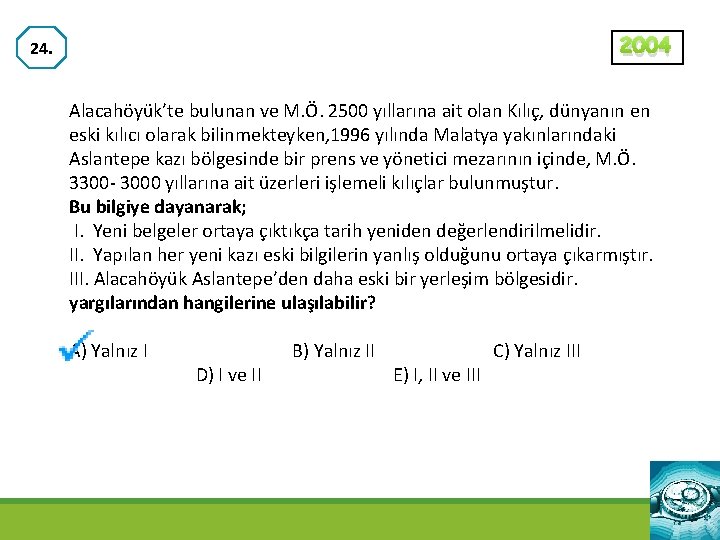 2004 24. Alacahöyük’te bulunan ve M. Ö. 2500 yıllarına ait olan Kılıç, dünyanın en