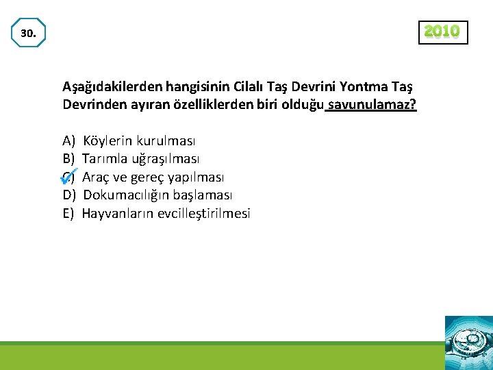 2010 30. Aşağıdakilerden hangisinin Cilalı Taş Devrini Yontma Taş Devrinden ayıran özelliklerden biri olduğu