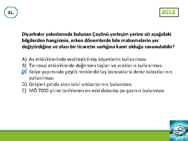 31. 2012 Diyarbakır yakınlarında bulunan Çayönü yerleşim yerine ait aşağıdaki bilgilerden hangisinin, erken dönemlerde