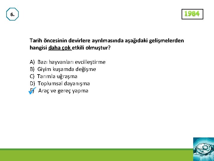 1984 6. Tarih öncesinin devirlere ayrılmasında aşağıdaki gelişmelerden hangisi daha çok etkili olmuştur? A)