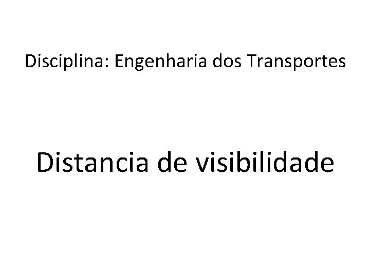 Disciplina: Engenharia dos Transportes Distancia de visibilidade 