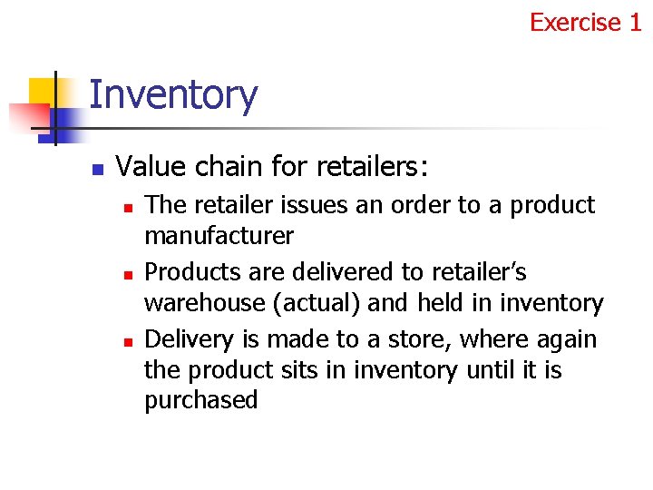 Exercise 1 Inventory n Value chain for retailers: n n n The retailer issues