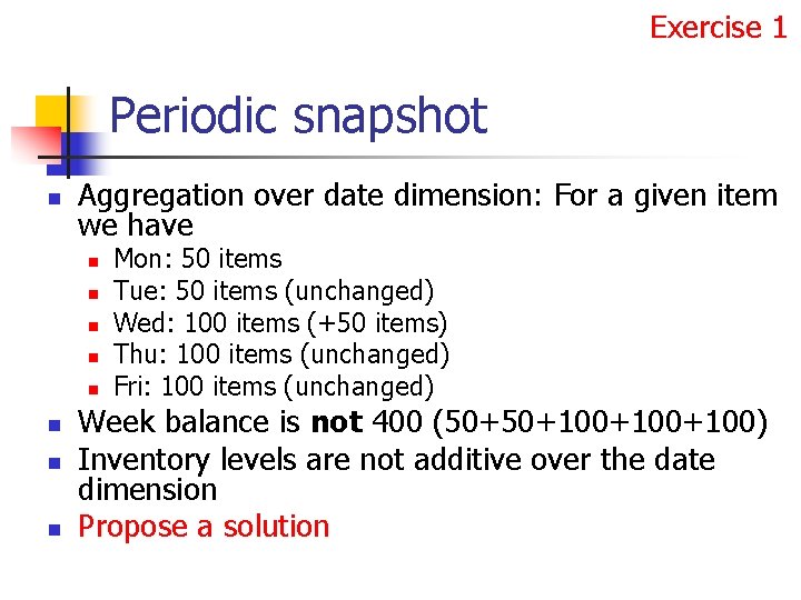 Exercise 1 Periodic snapshot n Aggregation over date dimension: For a given item we