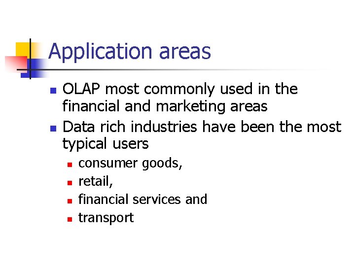 Application areas n n OLAP most commonly used in the financial and marketing areas