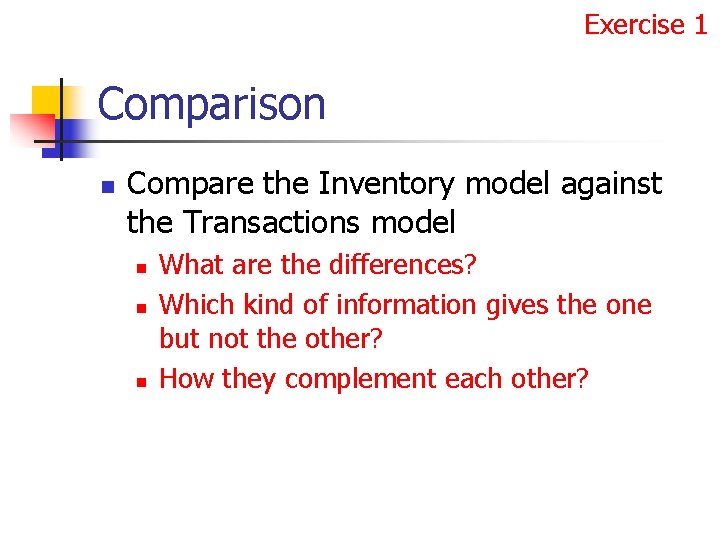 Exercise 1 Comparison n Compare the Inventory model against the Transactions model n n