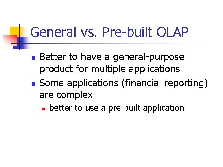 General vs. Pre-built OLAP n n Better to have a general-purpose product for multiple