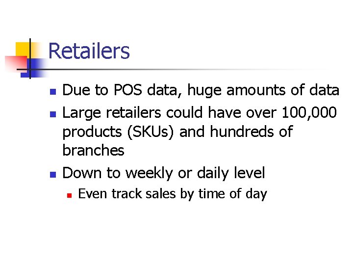 Retailers n n n Due to POS data, huge amounts of data Large retailers