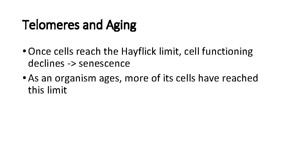 Telomeres and Aging • Once cells reach the Hayflick limit, cell functioning declines ->