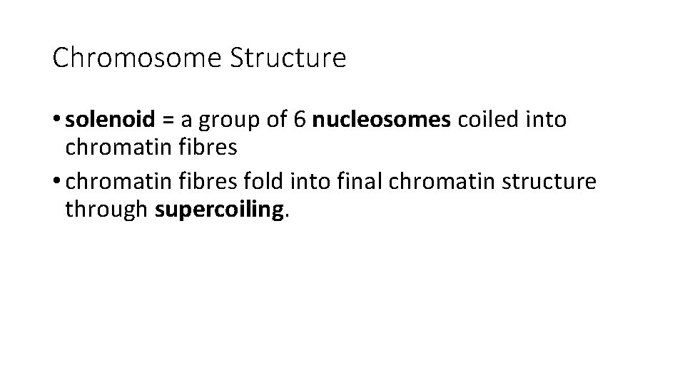 Chromosome Structure • solenoid = a group of 6 nucleosomes coiled into chromatin fibres