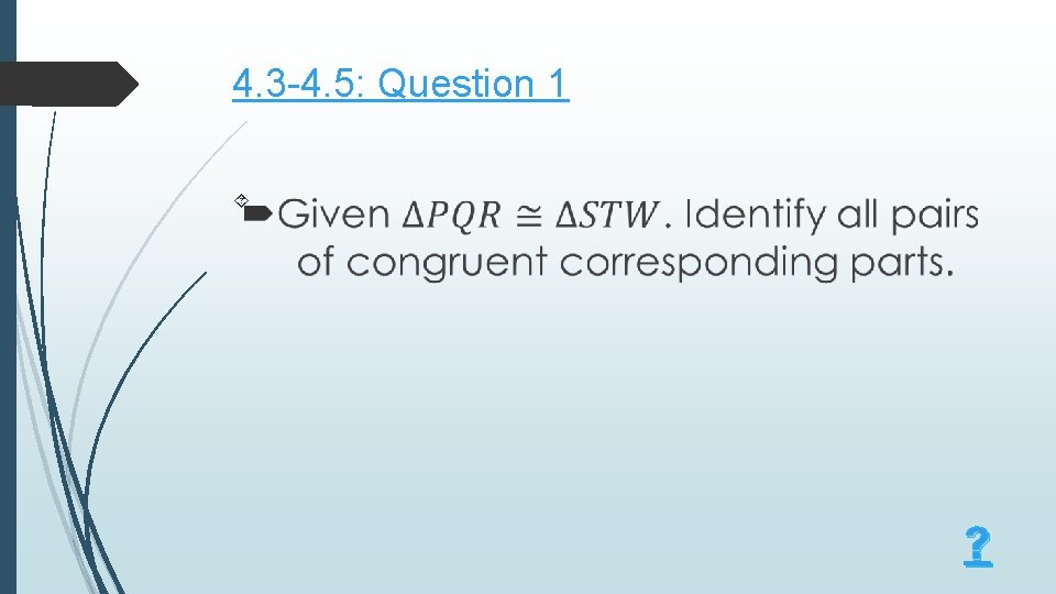 4. 3 -4. 5: Question 1 ? 