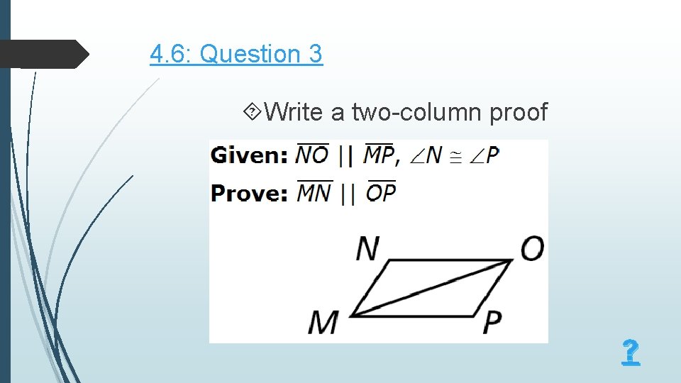 4. 6: Question 3 Write a two-column proof ? 