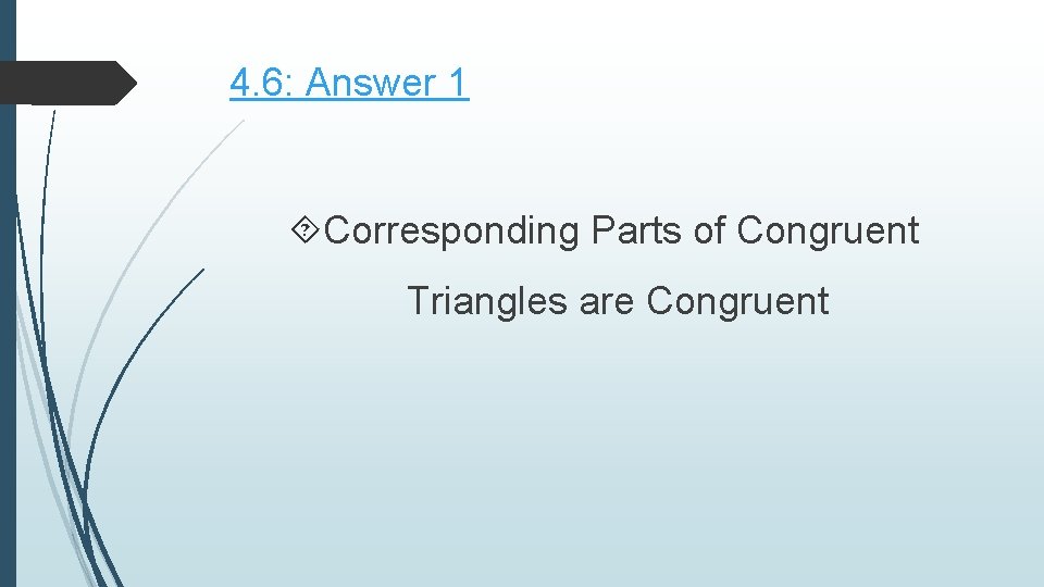 4. 6: Answer 1 Corresponding Parts of Congruent Triangles are Congruent 