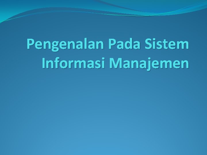 Pengenalan Pada Sistem Informasi Manajemen 