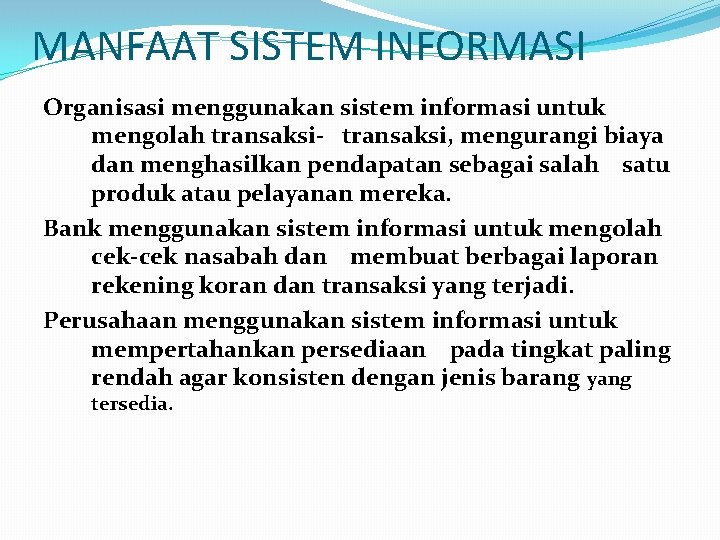 MANFAAT SISTEM INFORMASI Organisasi menggunakan sistem informasi untuk mengolah transaksi- transaksi, mengurangi biaya dan