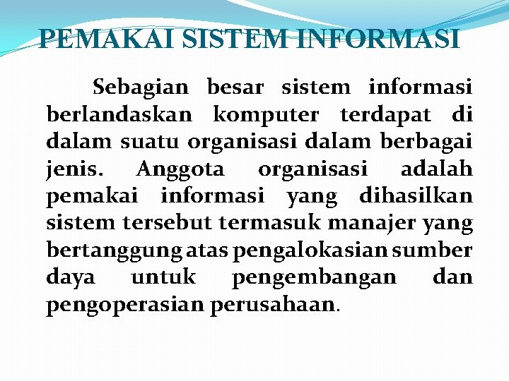 PEMAKAI SISTEM INFORMASI Sebagian besar sistem informasi berlandaskan komputer terdapat di dalam suatu organisasi