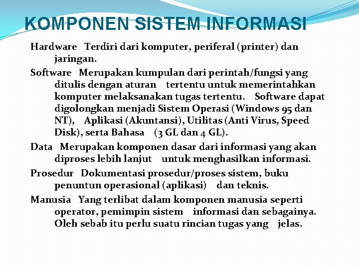 KOMPONEN SISTEM INFORMASI Hardware Terdiri dari komputer, periferal (printer) dan jaringan. Software Merupakan kumpulan