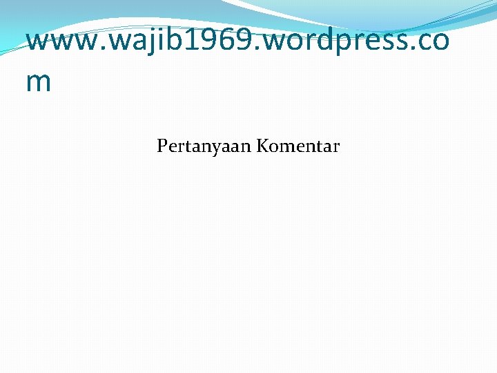 www. wajib 1969. wordpress. co m Pertanyaan Komentar 