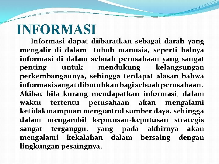 INFORMASI Informasi dapat diibaratkan sebagai darah yang mengalir di dalam tubuh manusia, seperti halnya