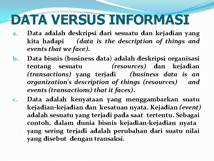 DATA VERSUS INFORMASI a. b. c. Data adalah deskripsi dari sesuatu dan kejadian yang