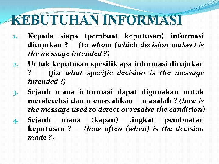 KEBUTUHAN INFORMASI 1. 2. 3. 4. Kepada siapa (pembuat keputusan) informasi ditujukan ? (to