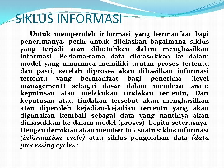 SIKLUS INFORMASI Untuk memperoleh informasi yang bermanfaat bagi penerimanya, perlu untuk dijelaskan bagaimana siklus