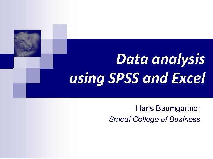 Data analysis using SPSS and Excel Hans Baumgartner Smeal College of Business 