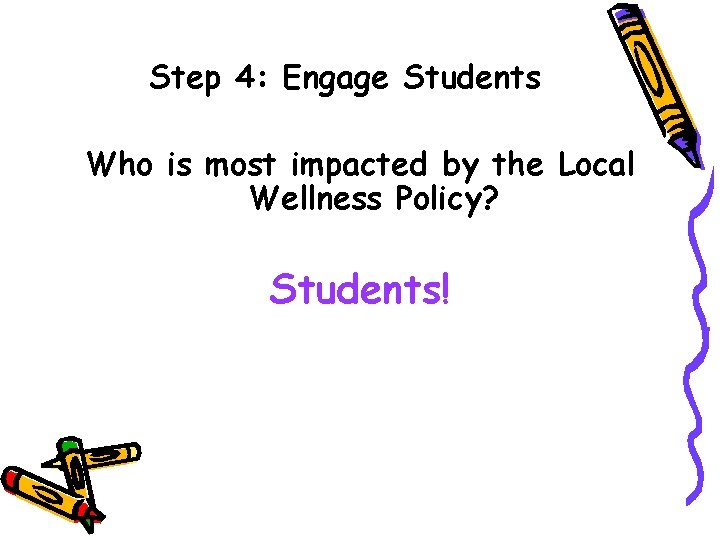 Step 4: Engage Students Who is most impacted by the Local Wellness Policy? Students!