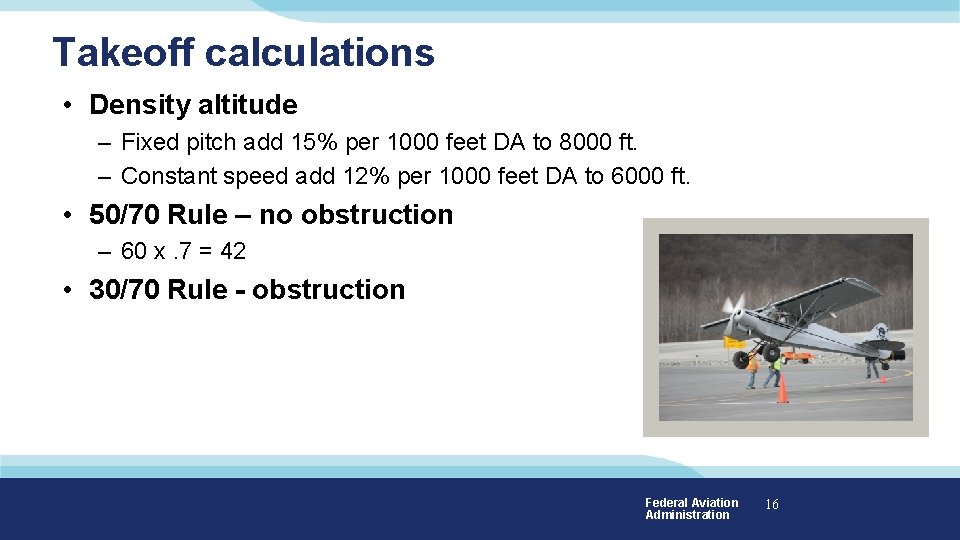 Takeoff calculations • Density altitude – Fixed pitch add 15% per 1000 feet DA