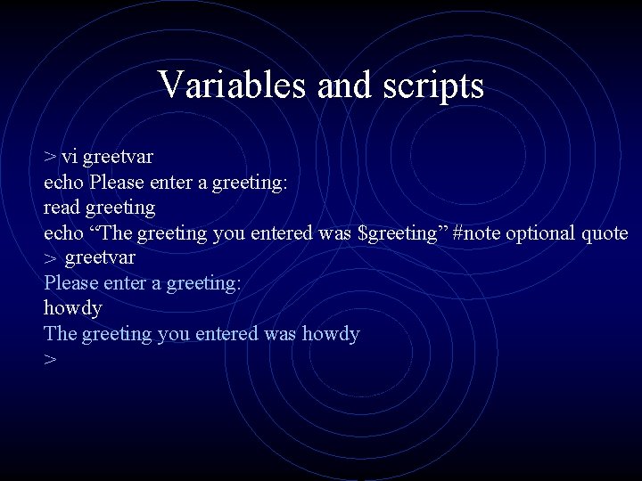 Variables and scripts > vi greetvar echo Please enter a greeting: read greeting echo