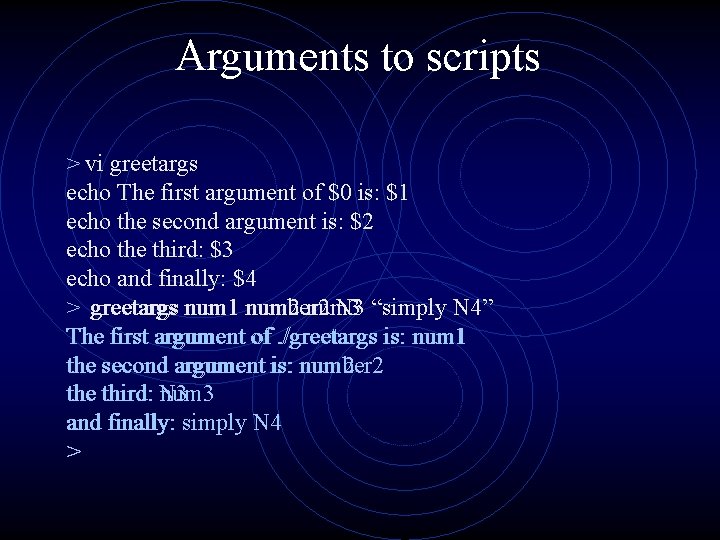 Arguments to scripts > vi greetargs echo The first argument of $0 is: $1