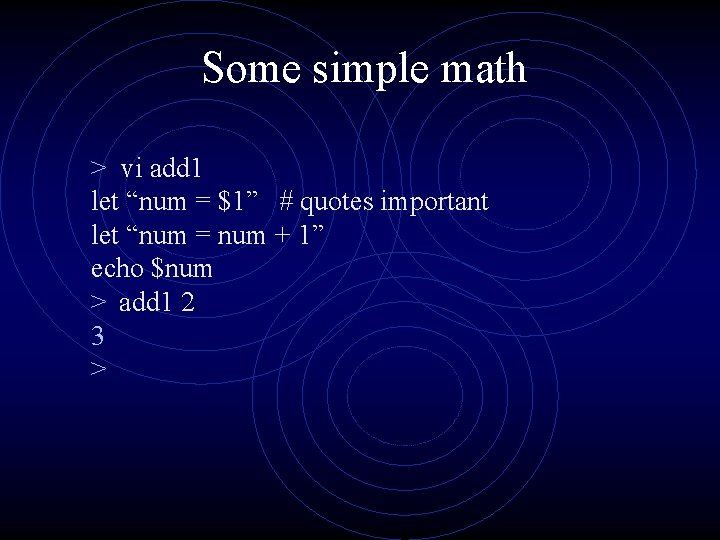 Some simple math > vi add 1 let “num = $1” # quotes important