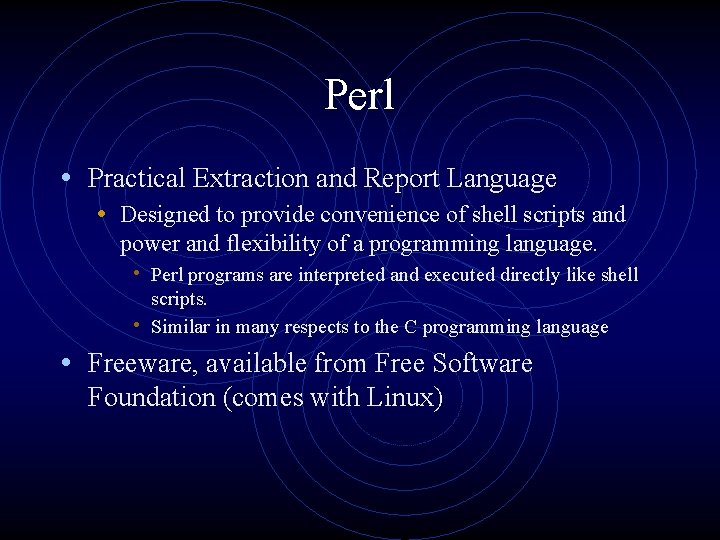 Perl • Practical Extraction and Report Language • Designed to provide convenience of shell