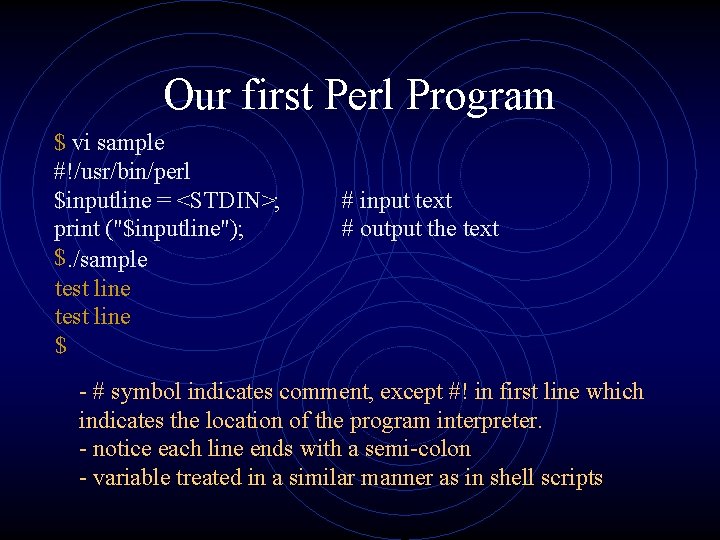 Our first Perl Program $ vi sample #!/usr/bin/perl $inputline = <STDIN>; print ("$inputline"); $.