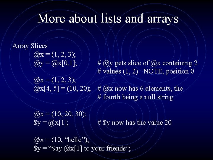 More about lists and arrays Array Slices @x = (1, 2, 3); @y =